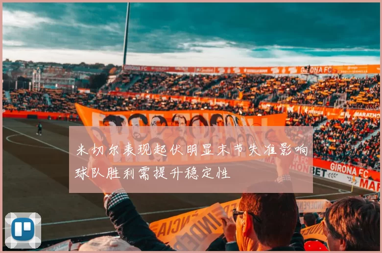 米切尔表现起伏明显末节失准影响球队胜利需提升稳定性